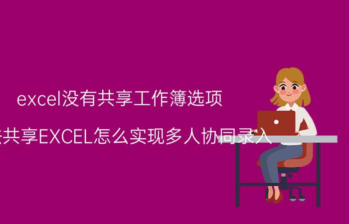 excel没有共享工作簿选项 无法共享EXCEL怎么实现多人协同录入？